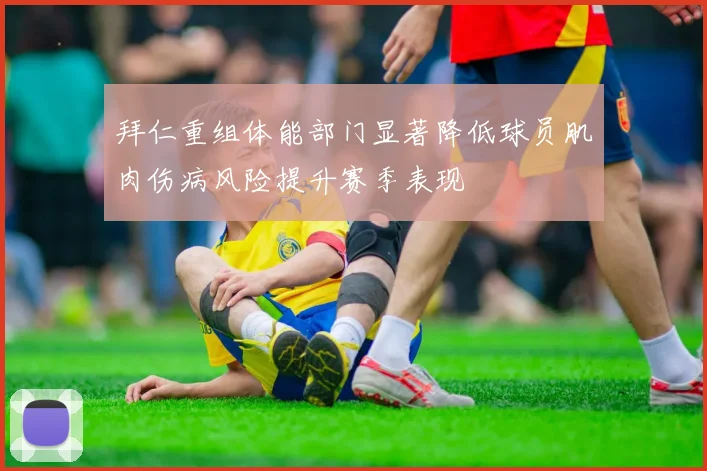 拜仁重组体能部门显著降低球员肌肉伤病风险提升赛季表现
