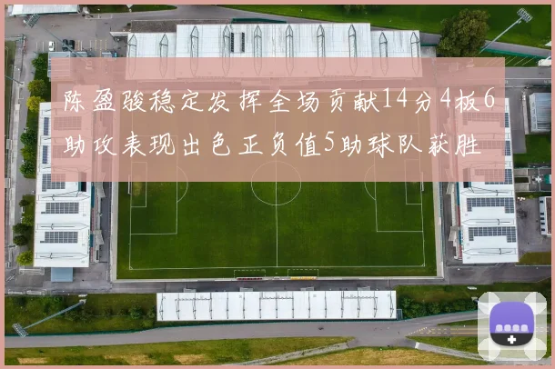陈盈骏稳定发挥全场贡献14分4板6助攻表现出色正负值5助球队获胜